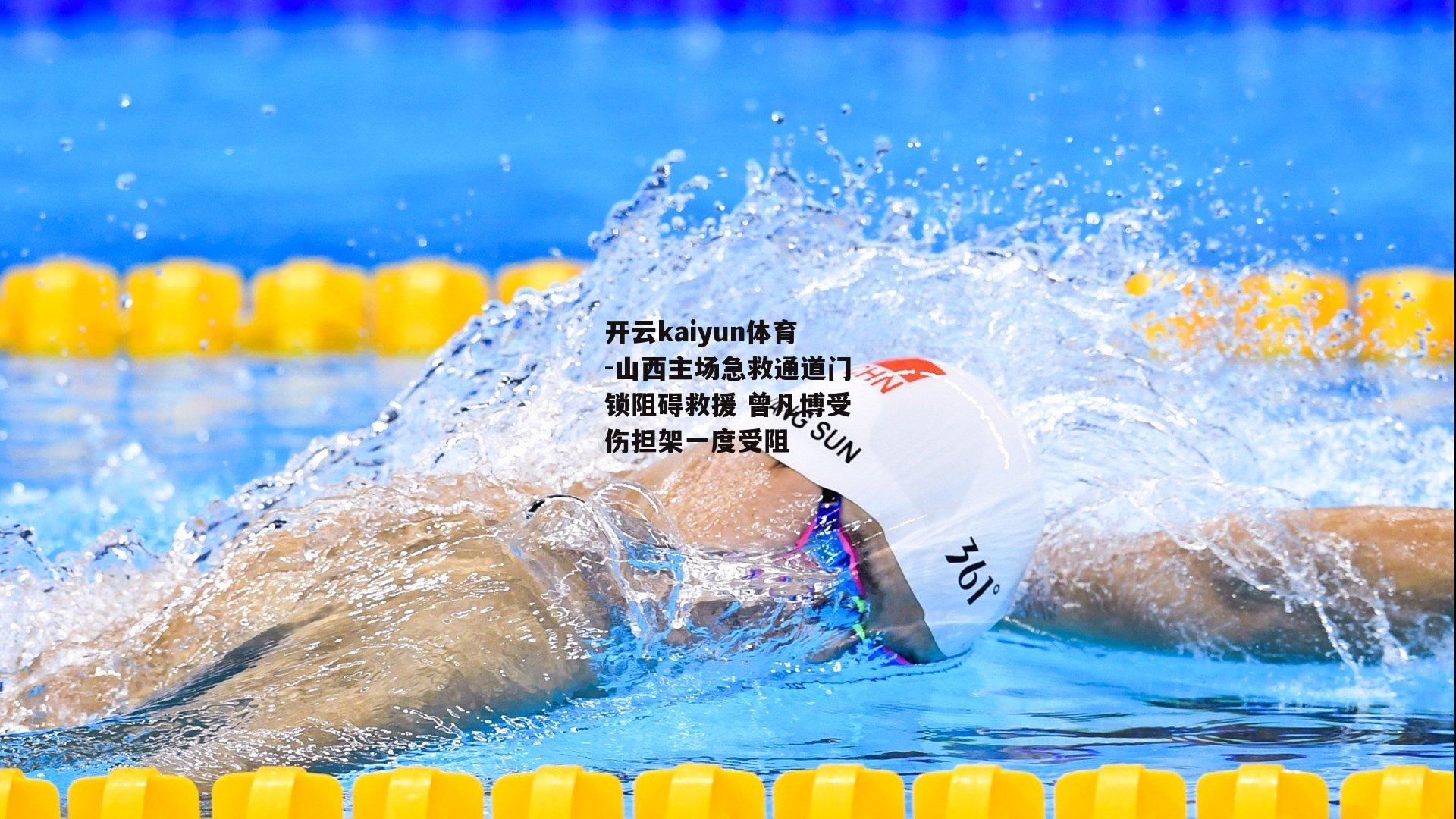 山西主场急救通道门锁阻碍救援 曾凡博受伤担架一度受阻