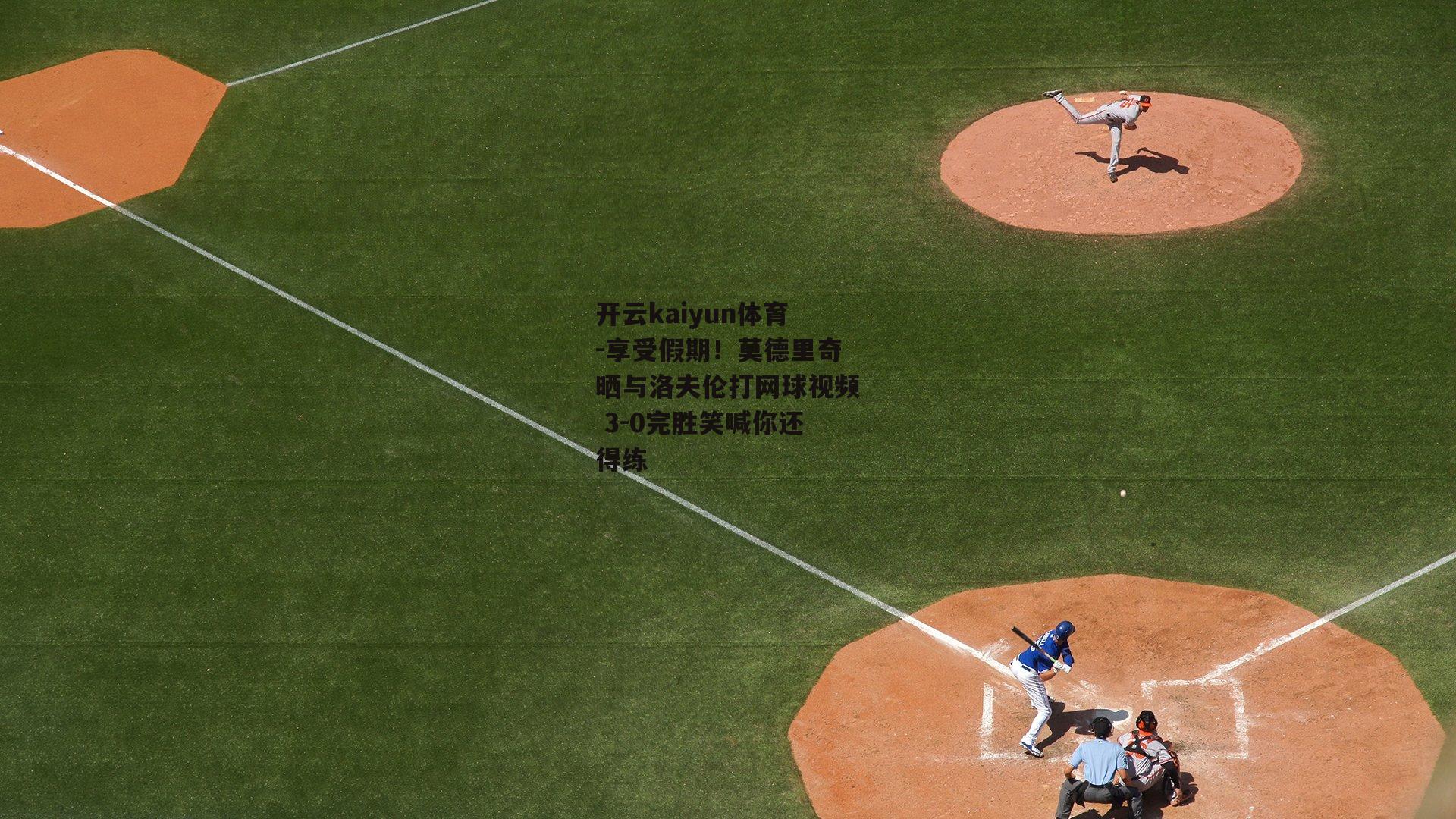 享受假期！莫德里奇晒与洛夫伦打网球视频 3-0完胜笑喊你还得练